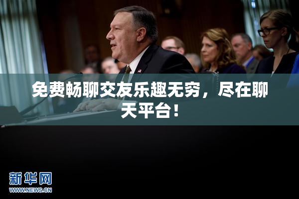 免费畅聊交友乐趣无穷，尽在聊天平台！