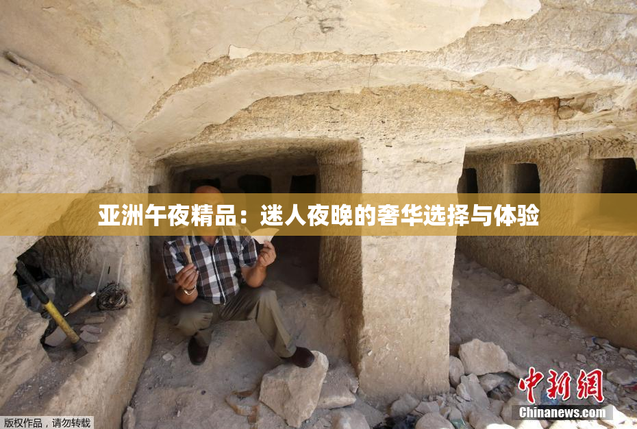 亚洲午夜精品：迷人夜晚的奢华选择与体验