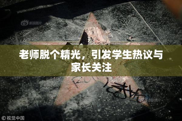 老师脱个精光，引发学生热议与家长关注