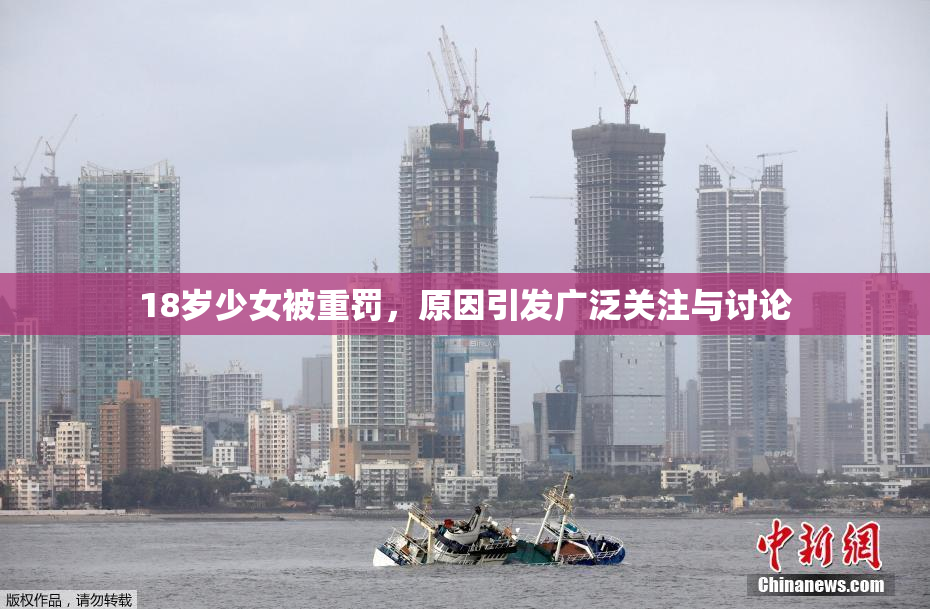 18岁少女被重罚，原因引发广泛关注与讨论