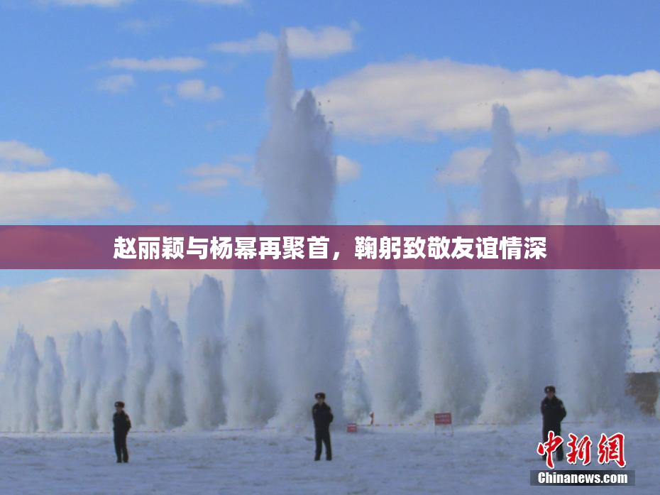 赵丽颖与杨幂再聚首，鞠躬致敬友谊情深