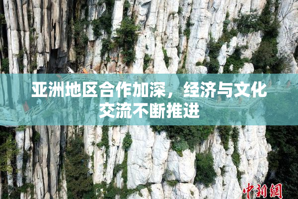 亚洲地区合作加深，经济与文化交流不断推进