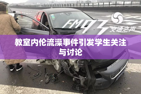 教室内伦流澡事件引发学生关注与讨论