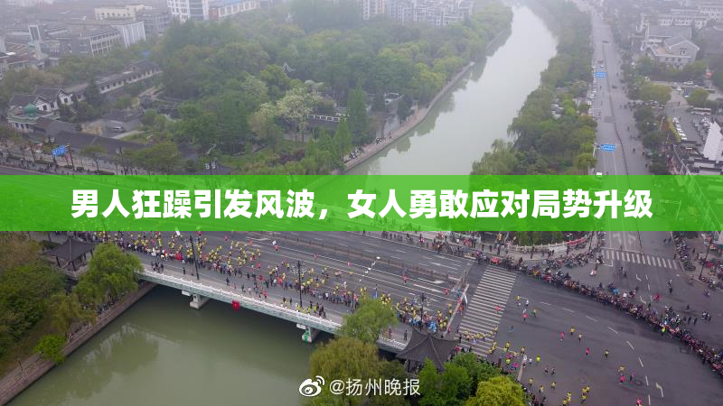 男人狂躁引发风波，女人勇敢应对局势升级
