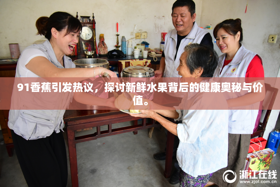 91香蕉引发热议，探讨新鲜水果背后的健康奥秘与价值。