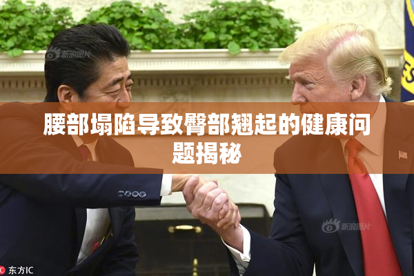 腰部塌陷导致臀部翘起的健康问题揭秘