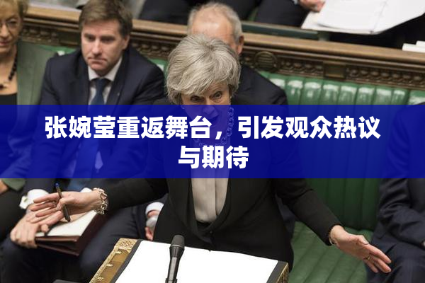 张婉莹重返舞台，引发观众热议与期待