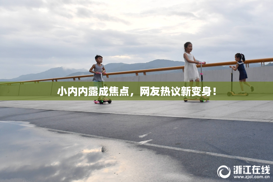 小内内露成焦点，网友热议新变身！