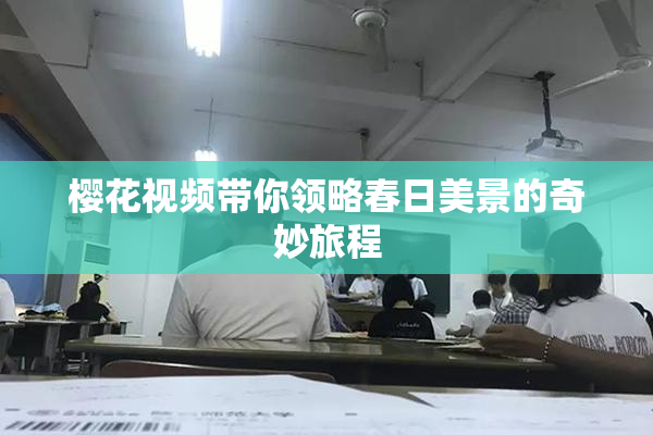 樱花视频带你领略春日美景的奇妙旅程