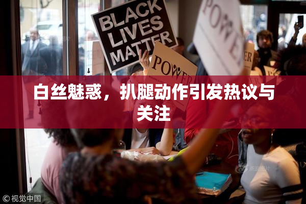 白丝魅惑，扒腿动作引发热议与关注