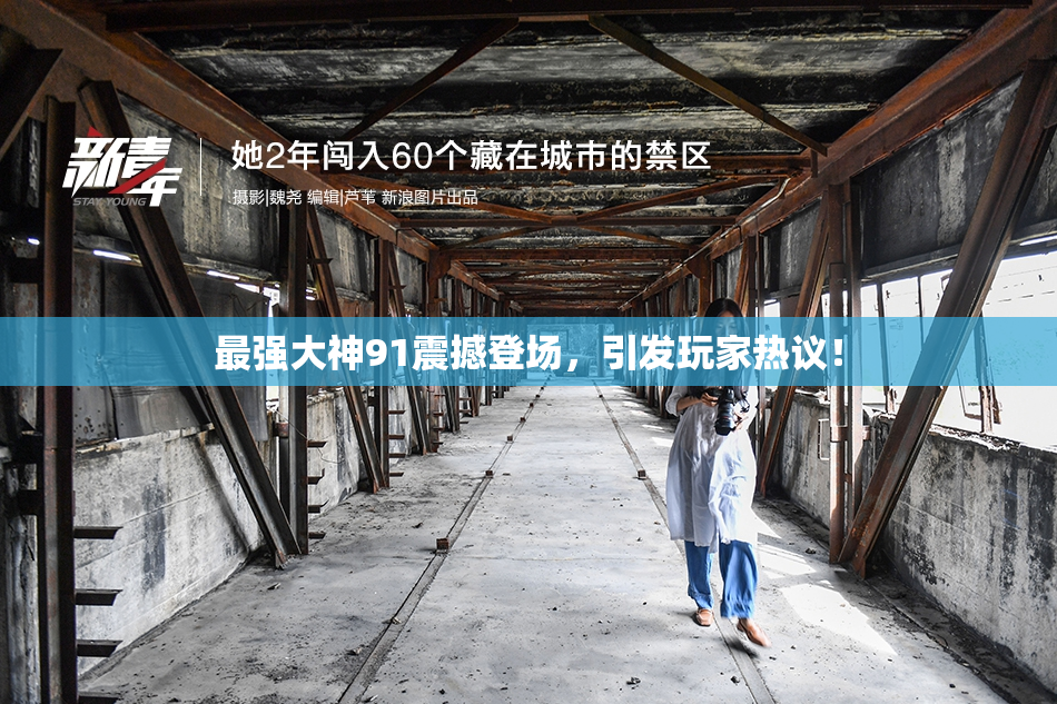 最强大神91震撼登场，引发玩家热议！