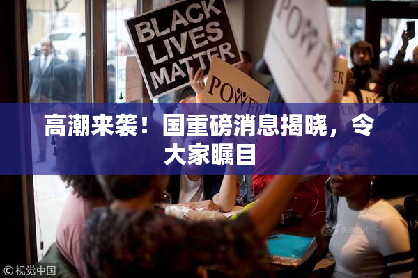 高潮来袭！国重磅消息揭晓，令大家瞩目