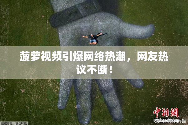 菠萝视频引爆网络热潮，网友热议不断！