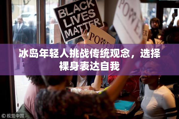 冰岛年轻人挑战传统观念，选择裸身表达自我