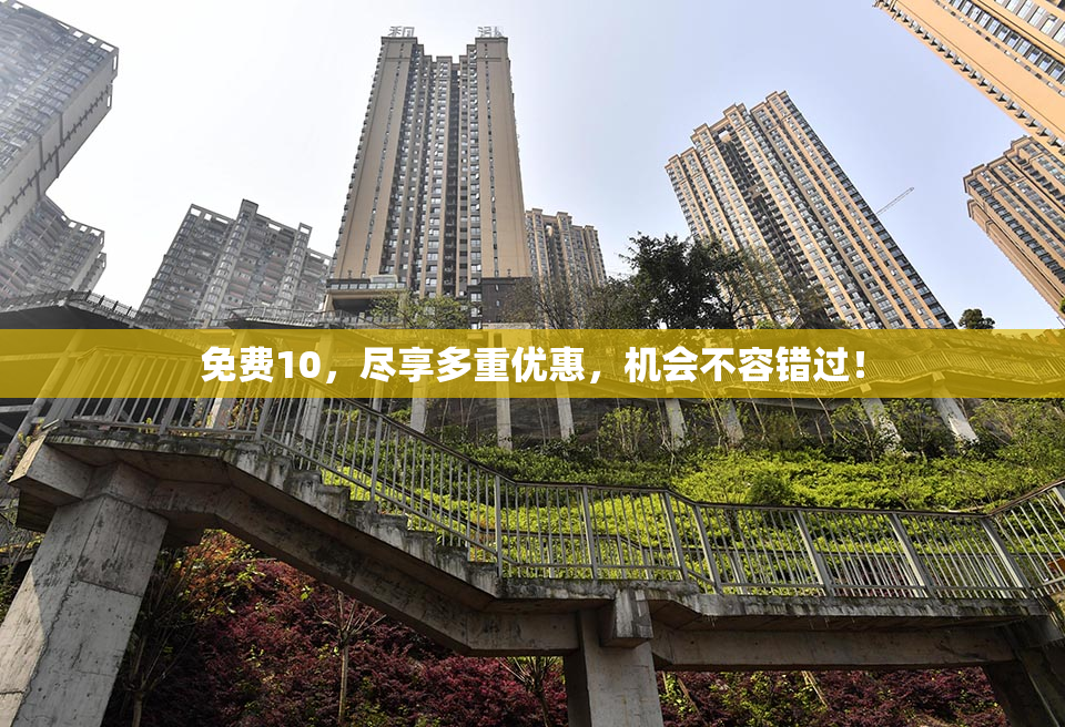 免费10，尽享多重优惠，机会不容错过！