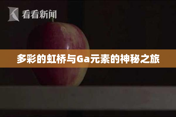多彩的虹桥与Ga元素的神秘之旅