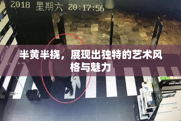 半黄半挠，展现出独特的艺术风格与魅力