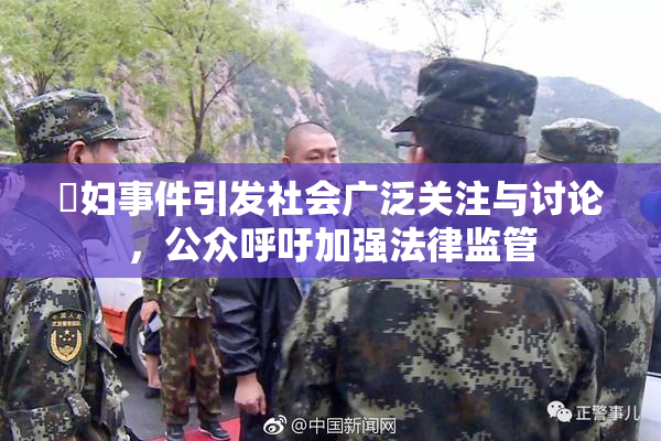 婬妇事件引发社会广泛关注与讨论，公众呼吁加强法律监管