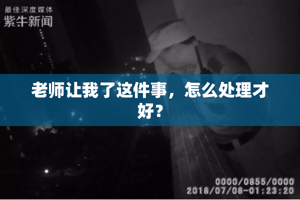 老师让我了这件事，怎么处理才好？