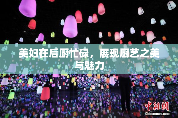 美妇在后厨忙碌，展现厨艺之美与魅力