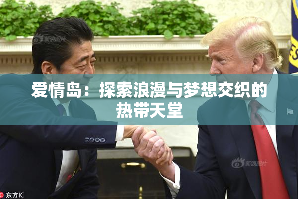 爱情岛：探索浪漫与梦想交织的热带天堂