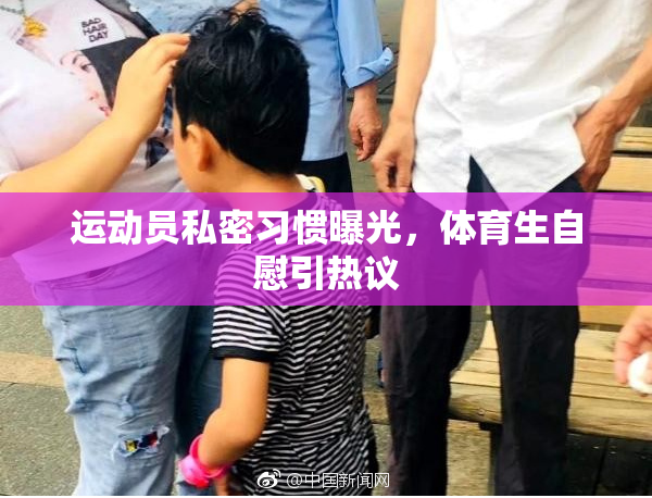 运动员私密习惯曝光，体育生自慰引热议