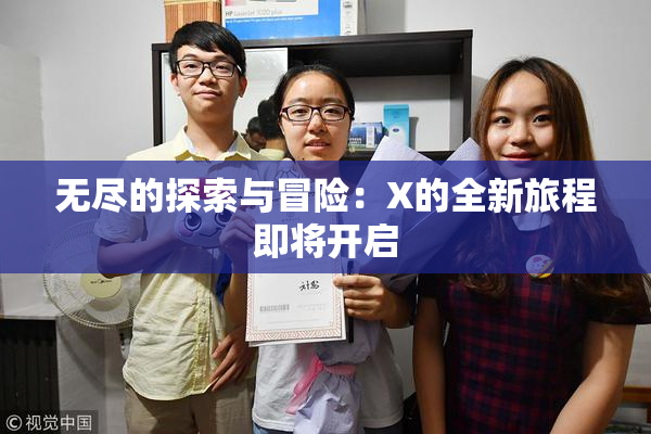 无尽的探索与冒险：X的全新旅程即将开启