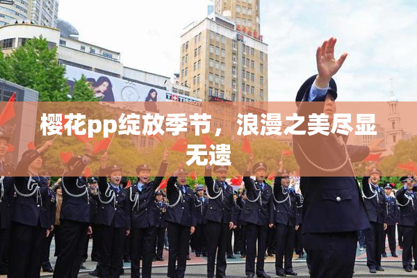 樱花pp绽放季节，浪漫之美尽显无遗