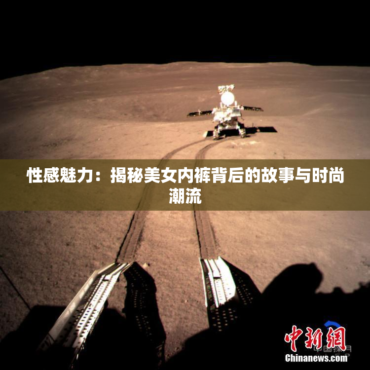 性感魅力：揭秘美女内裤背后的故事与时尚潮流