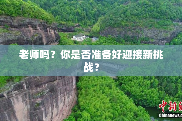 老师吗？你是否准备好迎接新挑战？