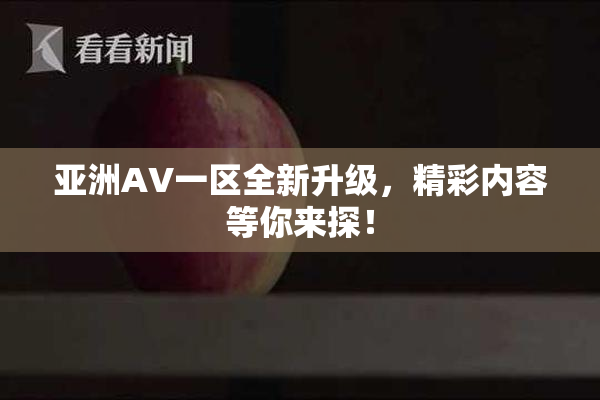 亚洲AV一区全新升级，精彩内容等你来探！