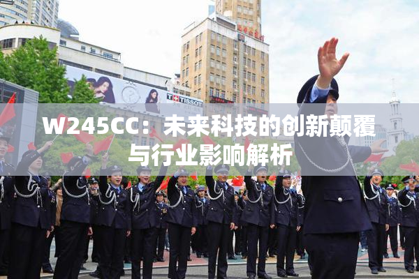 W245CC：未来科技的创新颠覆与行业影响解析