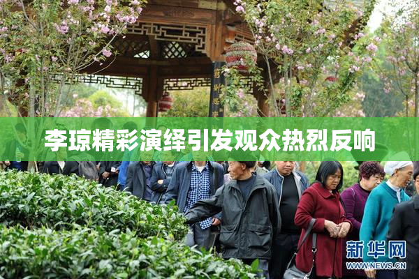 李琼精彩演绎引发观众热烈反响