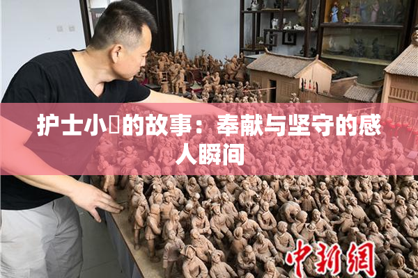 护士小婬的故事：奉献与坚守的感人瞬间