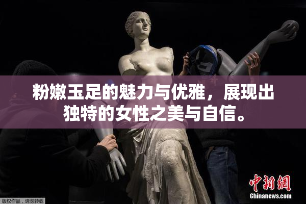 粉嫩玉足的魅力与优雅，展现出独特的女性之美与自信。