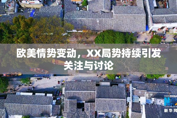 欧美情势变动，XX局势持续引发关注与讨论