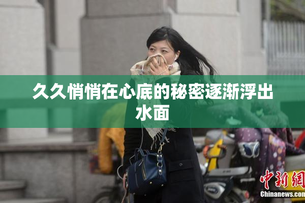 久久悄悄在心底的秘密逐渐浮出水面