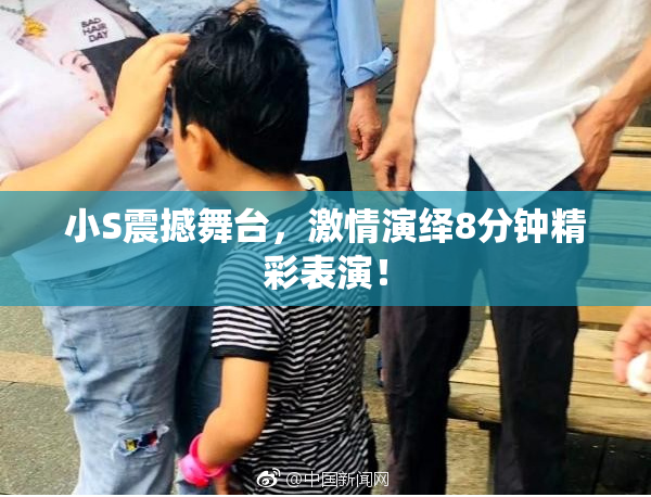 小S震撼舞台，激情演绎8分钟精彩表演！