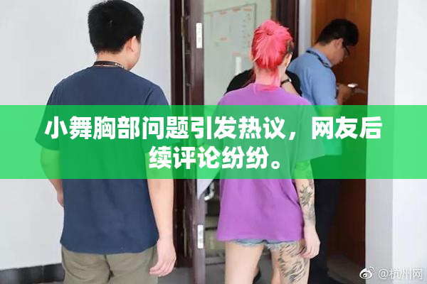 小舞胸部问题引发热议，网友后续评论纷纷。