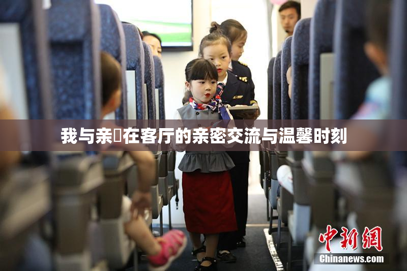 我与亲妺在客厅的亲密交流与温馨时刻
