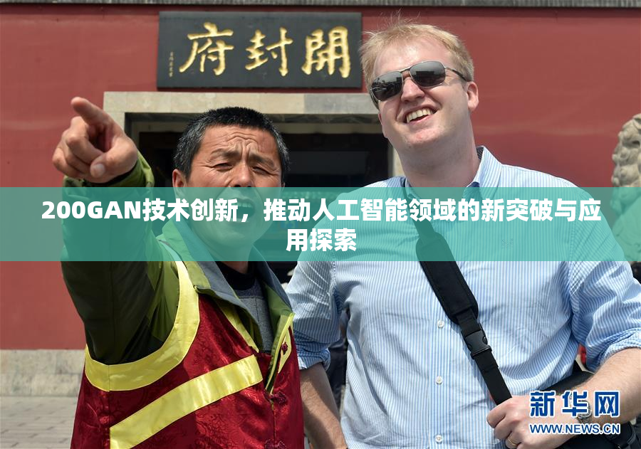 200GAN技术创新，推动人工智能领域的新突破与应用探索