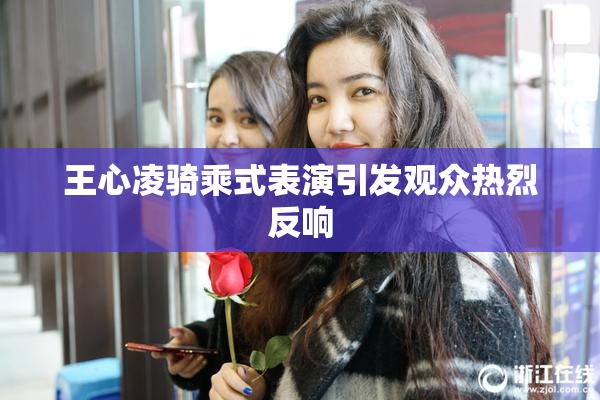 王心凌骑乘式表演引发观众热烈反响