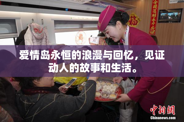 爱情岛永恒的浪漫与回忆，见证动人的故事和生活。