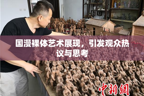 国漫裸体艺术展现，引发观众热议与思考