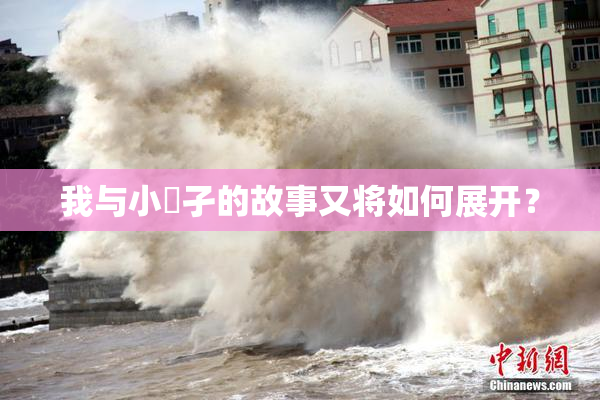 我与小娻孑的故事又将如何展开？