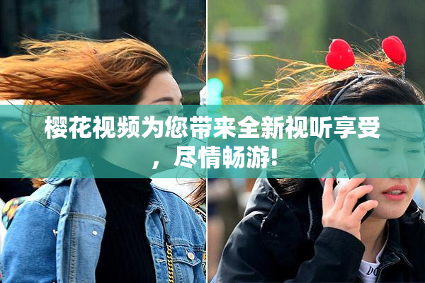 樱花视频为您带来全新视听享受，尽情畅游!