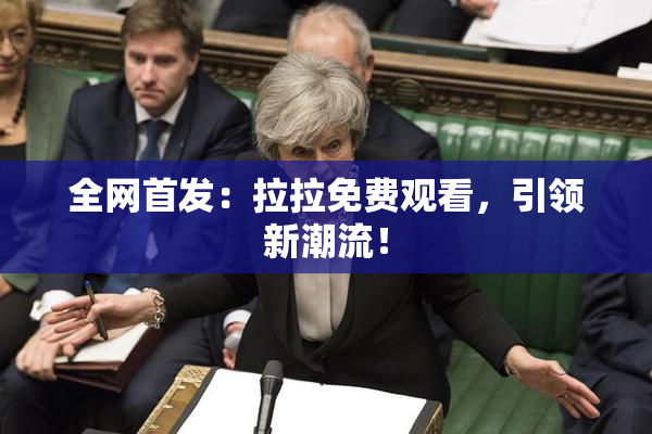 全网首发：拉拉免费观看，引领新潮流！