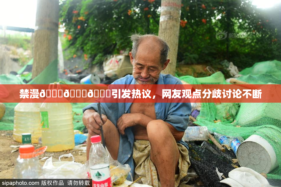 禁漫🍆🍑🔞引发热议，网友观点分歧讨论不断