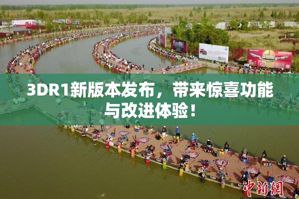3DR1新版本发布，带来惊喜功能与改进体验！