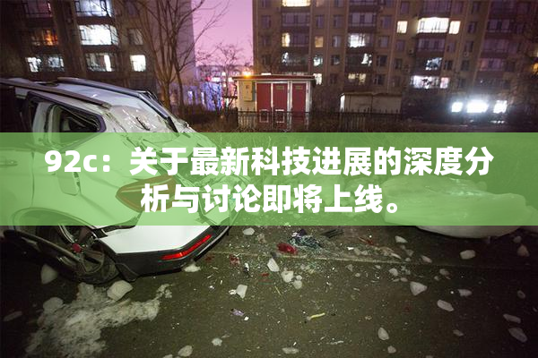 92c：关于最新科技进展的深度分析与讨论即将上线。